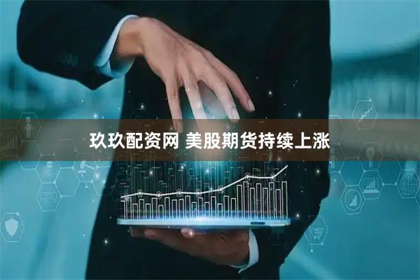 玖玖配资网 美股期货持续上涨