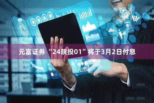 元富证券 “24陕投01”将于3月2日付息